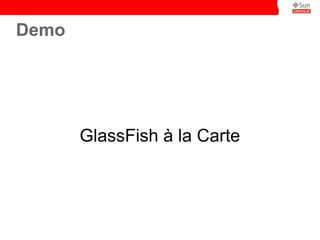 Demo




       GlassFish à la Carte
 