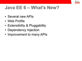 Java EE 6 – What's New?
●   Several new APIs
●   Web Profile
●   Extensibility & Pluggability
●   Dependency Injection
●   Improvement to many APIs
 