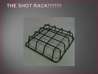 THE SHOT RACK!!!!!!!!