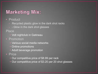 Marketing Mix:ProductRecycled plastic glow in the dark shot racks