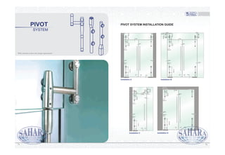 SYSTEM
PIVOT
“Wide selection to meet your design requirements”
7271
6643
5mm
1500.3
113
65 0.3
7mm
7mm
5mm
113
1500.3
5mm
65 0.3
Installation D
Installation A
40500.3
65 0.3
1500.3
113
5mm
65 0.3
113
1500.3
3mm
3mm
5mm
3mm
5mm
7mm
3mm
50 0.3
1200.3
67 0.3
3mm
40
500.31500.3
65 0.3
113
3mm
1500.3
113
65 0.3
5mm
5mm
7mm
5mm
Installation B
Installation C
65 0.3
1500.3
113
5mm
7mm
65 0.3
113
1500.340
50
40
67 0.3
1200.3
50 0.3
3mm
7mm
PIVOT SYSTEM INSTALLATION GUIDE
 