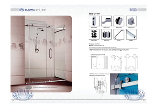 116.5
8515
18
12
59.5
21
L
4
3
21
5
15 15
1515
15 15
100
85
H-8
2
5
L+60
31.5
H
18 18
1818
120 120
116.5
116.5
2
5
L
15
30X10 installation of square pipe with jumping-proof pillar
30X10 Sectional installation of square
pipe with jumping-proof pillar
Above application is just for reference, will be changed according to the actual scene.
Finished : SSS/PSS
Material : Stainless Steel 304
SDS-CY111
SDS-CY102-5 SDS-CY111-2 SDS-CY101-1 SDS-CY111-4
SDS-CY102-3 SDS-CYC5 RT-627 PIP/REC
SLIDING SYSTEM
9493
SAHARA Sliding System Glass Accessories
 