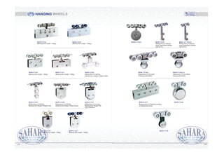 HANGING WHEELS
126125
RSW-CY24
(Bearing door weight : 120kg)
RSW-CY25
(Bearing door weight : 120kg)
RSW-CY26
(Bearing door weight : 100kg)
RSW-CY27
(Bearing door weight : 100kg)
RSW-CY28
RSW-CY29 RSW-CY30 RSW-CY31
RSW-CY32
(Bearing door weight : 100kg)
RSW-CY33
(Bearing door weight : 100kg)
RSW-CY34A RSW-CY35
RSW-CY36A
RSW-CY37 RSW-CY38
RSW-CY39
RSW- CY 35A-4
RSW-CY36A-4
Sliding Door CY-28/Cap.
bearing Door Weight-100kg/2 Holes
Sliding Door CY-29/Cap.
Bearing Door Weight-100kg/2 Hole
Sliding Door CY-30/Cap.
Bearing Door Weight-100kg-/3holes
Sliding Door CY-31/cap.
Bearing Door Weight-100
Kg/2 Holes/pss
Sliding Door CY-35/Cap.
circle Type/SSS/8 Wheels
(QD-631-8)
Sliding Door CY-35/Cap.
circle Type/SSS/4 Wheels
(QD-631-4)
Sliding Door CY-36/ SSS/
8 Wheels/(QD-630/8)
Sliding Door CY-36/ SSS/4
Wheels/(QD-630/4)
Sliding Door CY-37/Aluminum Alloy
8 Wheels/(QD-632/8)
 
