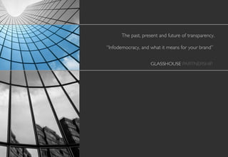 The past, present and future of transparency. “Infodemocracy, and what it means for your brand”  