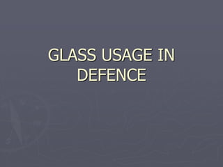 Glass in DEFENCE
► These are primarily silicates containing oxides such as
Alumina (AL2O3), TiO2, LiO2, and others.
► In a...