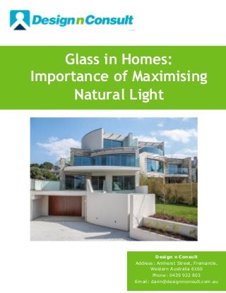 Glass in Homes:
Importance of Maximising
Natural Light
Design n Consult
Address: Amherst Street, Fremantle,
Western Australia 6160
Phone: 0439 932 803
Email: darin@designnconsult.com.au
 