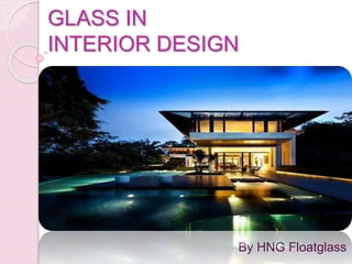GLASS IN
INTERIOR DESIGN
By HNG Floatglass
 