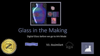 Glass in the Making
Digital Glass before we go to Ark Mode
MDIA
Emulation Stage
 