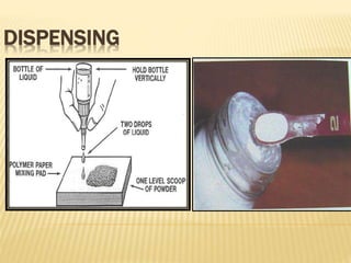 DISPENSING
Commercially
available in 2 forms
1. Encapsulated
2. Powder and
liquid
 