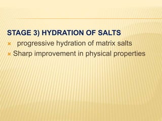 STAGE 3) HYDRATION OF SALTS
 progressive hydration of matrix salts
 Sharp improvement in physical properties
 
