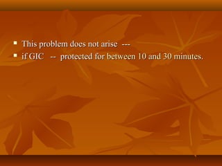  This problem does not arise ---This problem does not arise ---
 if GIC -- protected forif GIC -- protected for between 10 and 30 minutesbetween 10 and 30 minutes..
 