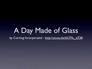A Day Made of Glass
by Corning Incorporated - http://youtu.be/6Cf7IL_eZ38
 