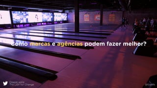 GlassLions:
The Lion for Change @fzarife
Como marcas e agências podem fazer melhor?
 