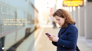 GlassLions:
The Lion for Change @fzarife
Lute para que haja
mais mulheres dentro
da sua empresa.
 