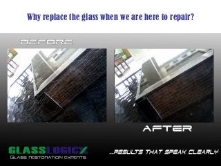 Why replace the glass when we are here to repair?
 