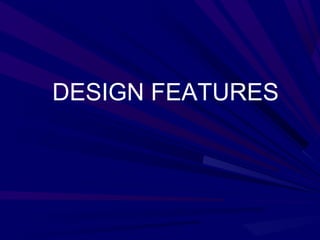 DESIGN FEATURES
 
