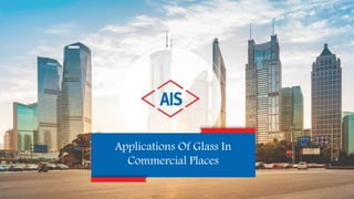 Applications Of Glass In
Commercial Places
 