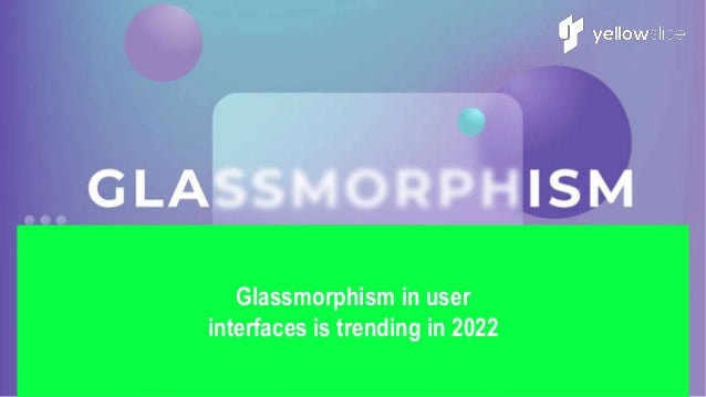 Glassmorphism in user
interfaces is trending in 2022
 
