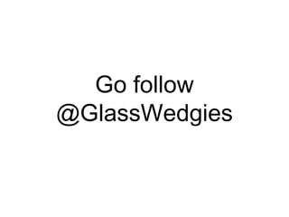 Go follow
@GlassWedgies
 
