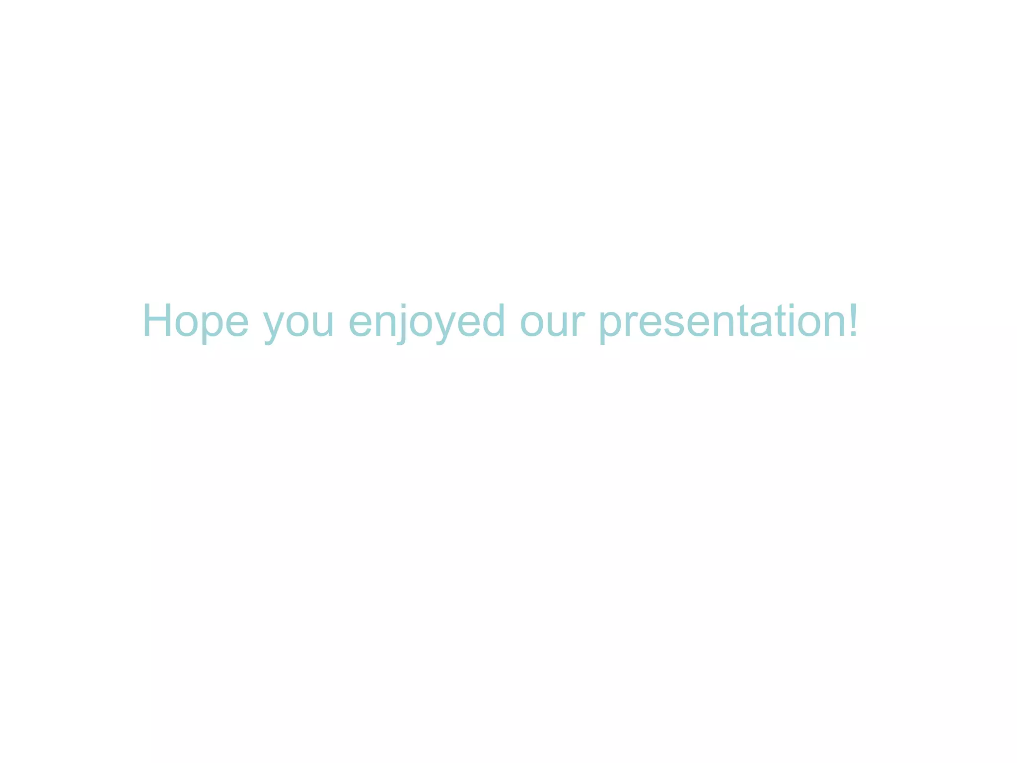 Hope you enjoyed our presentation! 