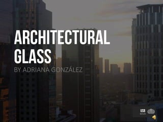 ARCHITECTURAL
GLASSBY ADRIANA GONZÁLEZ
USB
ID2125
 