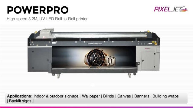 High-speed 3.2M, UV LED Roll-to-Roll printer
Applications: Indoor & outdoor signage | Wallpaper | Blinds | Canvas | Banners | Building wraps
| Backlit signs |
 