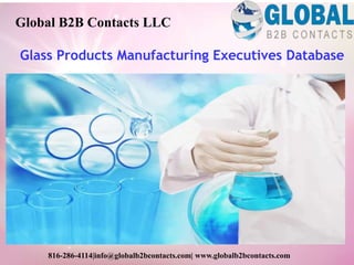Glass Products Manufacturing Executives Database
Global B2B Contacts LLC
816-286-4114|info@globalb2bcontacts.com| www.globalb2bcontacts.com
 