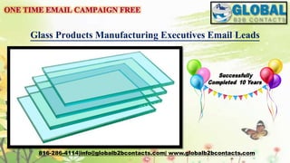 Glass Products Manufacturing Executives Email Leads
816-286-4114|info@globalb2bcontacts.com| www.globalb2bcontacts.com
 