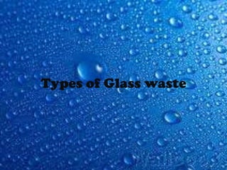 Types of Glass waste
 