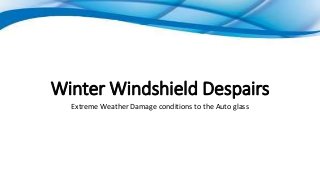 Winter Windshield Despairs 
Extreme Weather Damage conditions to the Auto glass 
 