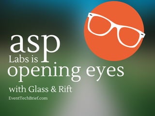 aspLabs is
opening eyes
with Glass & Rift
EventTechBrief.com
 