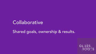 Collaborative
Shared goals, ownership & results.
 