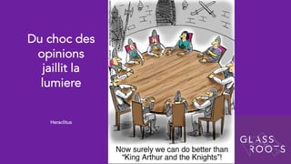 Du choc des
opinions
jaillit la
lumiere
Heraclitus
 