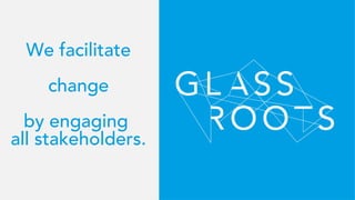 We facilitate
change
by engaging
all stakeholders.
 