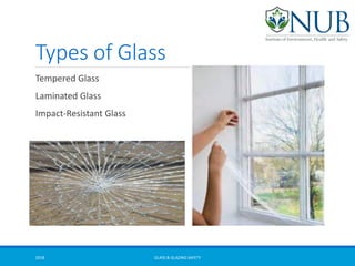 Types of Glass
Tempered Glass
Laminated Glass
Impact-Resistant Glass
GLASS & GLAZING SAFETY2018
 