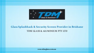 Glass Splashback & Security Screen Provider in Brisbane
TDM GLASS & ALUMINIUM PTY LTD
www.tdmglass.com.au
 