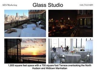 Glass Studio AES Marketing		                       				646.712.0489 1,800 square feet space with a 750 square foot Terrace overlooking the North Hudson and Midtown Manhattan 