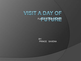 Future Of Glass In 2020
BY:
PRINCE SAXENA
 