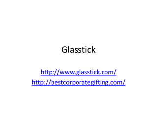 Glasstick
http://www.glasstick.com/
http://bestcorporategifting.com/
 