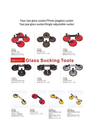 Four Jaw glass sucker/Three jawglass sucker
Two jaw glass sucker/Angle adjustable sucker