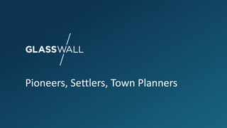 Pioneers, Settlers, Town Planners
 