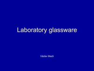 Laboratory glassware
Václav Mach
 