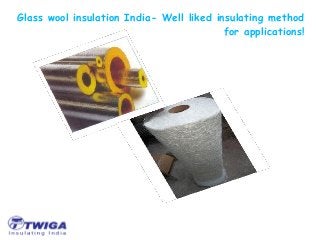 Glass wool insulation India- Well liked insulating method
for applications!
 