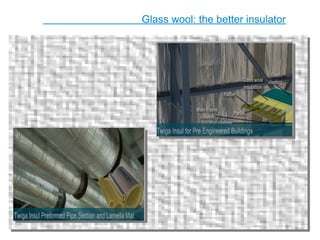 Glass wool: the better insulator
 