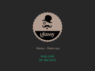 Andy Lüthi
29. Mai 2013
Glassy – Status quo
 