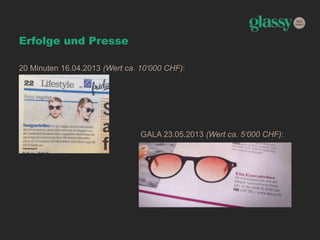 Erfolge und Presse
20 Minuten 16.04.2013 (Wert ca. 10‘000 CHF):
GALA 23.05.2013 (Wert ca. 5‘000 CHF):
 