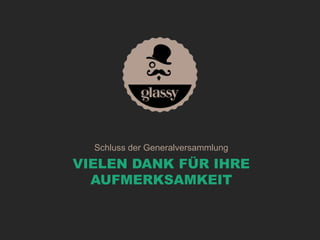 VIELEN DANK FÜR IHRE
AUFMERKSAMKEIT
Schluss der Generalversammlung
 