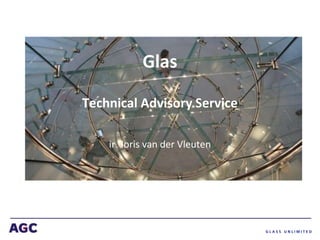 Glas
Technical Advisory Service
ir. Joris van der Vleuten
 