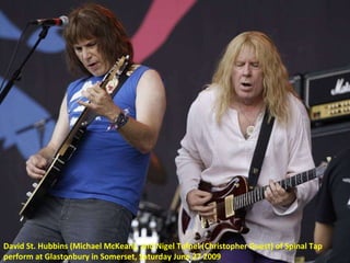 David St. Hubbins (Michael McKean), and Nigel Tufnel (Christopher Guest) of Spinal Tap  perform at Glastonbury in Somerset...