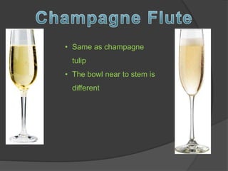 • Same as champagne
tulip
• The bowl near to stem is
different
 